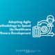 Adopting Agile Methodology to Speed Up Healthcare Software Development
