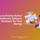 How to Find the Perfect Healthcare Software Developer for Your Startup